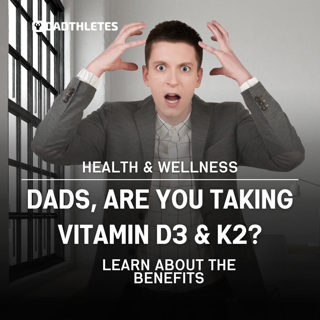 Vitamin D3 and K2: Empowering Dads with Health and Vitality